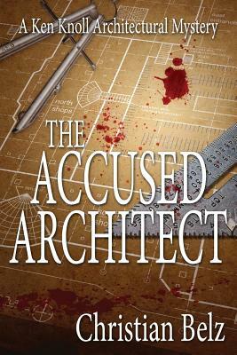 The Accused Architect: A Ken Knoll Architectural Mystery by Christian Belz