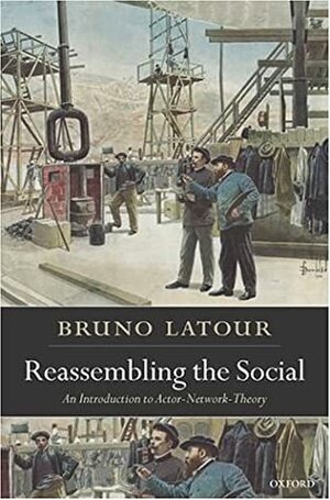 Reassembling the Social: An Introduction to Actor-Network-Theory by Bruno Latour