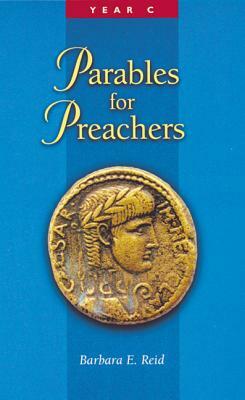 Parables for Preachers: The Gospel of Luke, Year C by Barbara E. Reid