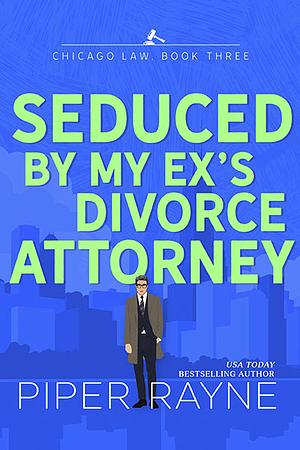 Seduced by my Ex's Divorce Attorney by Piper Rayne