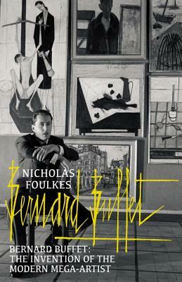 Bernard Buffet: The Invention of the Modern Mega-Artist by Nicholas Foulkes