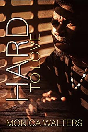 Hard To Love by Monica Walters