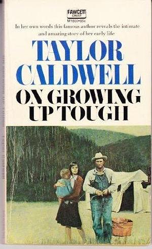 On Growing Up Tough by Taylor Caldwell, Taylor Caldwell