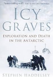 Icy Graves: Exploration and Death in the Antarctic by Stephen Haddelsey