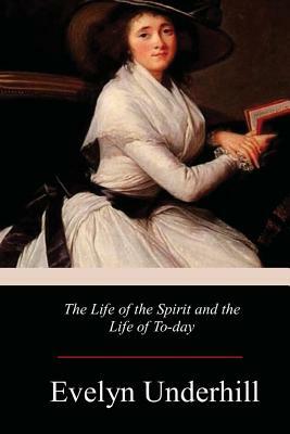 The Life of the Spirit and the Life of To-day by Evelyn Underhill