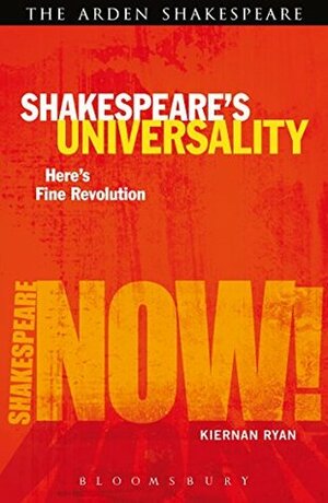 Shakespeare's Universality: Here's Fine Revolution (Shakespeare Now!) by Kiernan Ryan