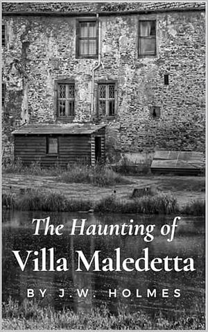 The Haunting Of Villa Maledetta by J.W. Holmes