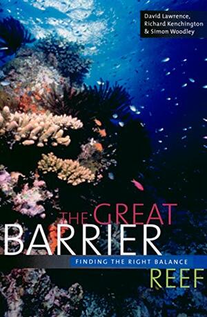 The Great Barrier Reef: Finding the Right Balance by Richard Kenchington, Simon Woodley, David Lawrence
