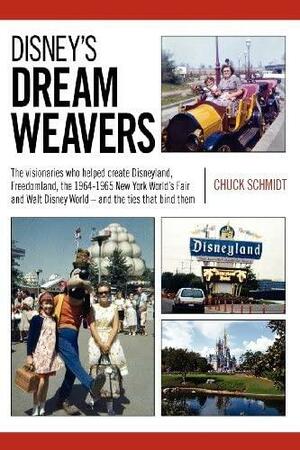 Disney's Dream Weavers: The Visionaries Who Shaped Disneyland, Freedomland, the New York World's Fair and Walt Disney World-And the Ties That Bind The by Chuck Schmidt