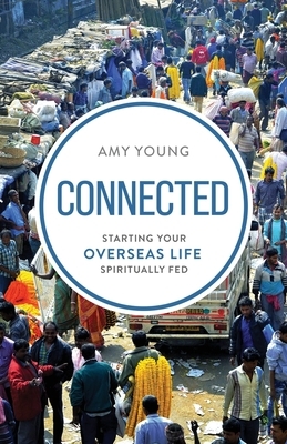 Connected: Starting Your Overseas Life Spiritually Fed by Amy Young