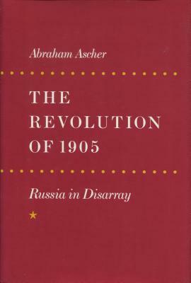 The Revolution of 1905: Russia in Disarray by Abraham Ascher