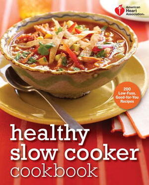 American Heart Association Healthy Slow Cooker Cookbook: 200 Low-Fuss, Good-for-You Recipes by American Heart Association