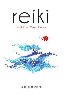 Reiki: Level I, II and Master Manual by Lisa Powers