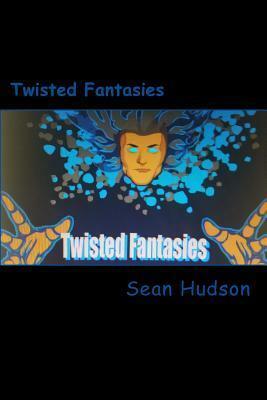 Twisted Fantasies: Journal of Poetry: Critical Thinking, Love with Infatuation, Dreams with Nightmares and Madness. by Sean Hudson