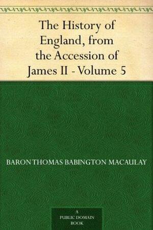 The History of England, from the Accession of James II - Volume 5 by Thomas Babington Macaulay