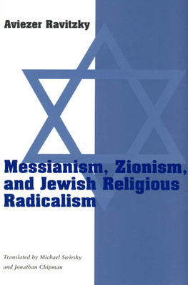 Messianism, Zionism, and Jewish Religious Radicalism by Aviezer Ravitzky