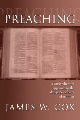 Preaching: A Comprehensive Approach to the Design and Delivery of Sermons by James Cox