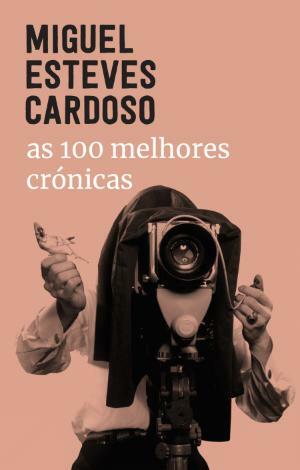 As 100 Melhores Crónicas by Miguel Esteves Cardoso