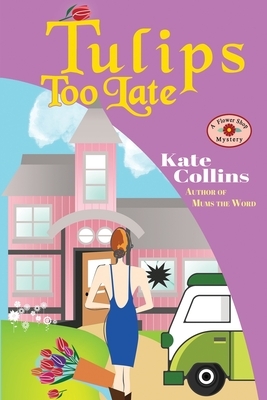 Tulips Too Late: A Flower Shop Mystery Novella by Kate Collins