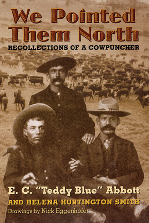 We Pointed Them North: Recollections of a Cowpuncher by E.C. "Teddy Blue" Abbott, Helena Huntington Smith
