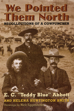 We Pointed Them North: Recollections of a Cowpuncher by Helena Huntington Smith, E.C. "Teddy Blue" Abbott