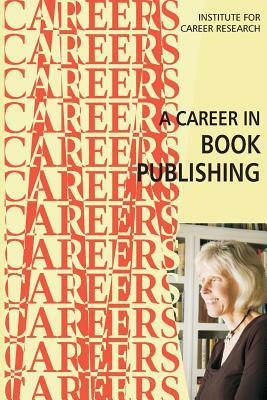 A Career in Book Publishing by Institute for Career Research