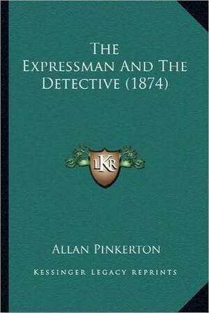 The Expressman And The Detective by Allan Pinkerton