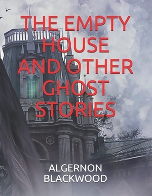 The Empty House and Other Ghost Stories by Algernon Blackwood