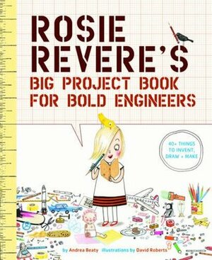 Rosie Revere's Big Project Book for Bold Engineers by Andrea Beaty