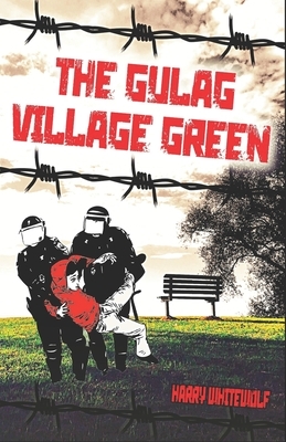 The Gulag Village Green by Harry Whitewolf