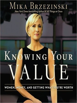 Knowing Your Value: Women, Money and Getting What You're Worth by Mika Brzezinski