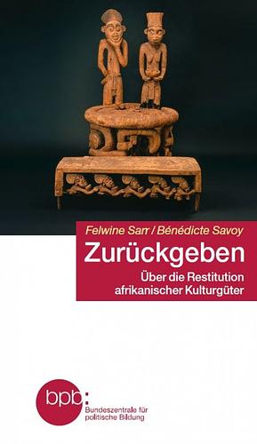 Zurückgeben: über die Restitution afrikanischer Kulturgüter by Bénédicte Savoy, Felwine Sarr