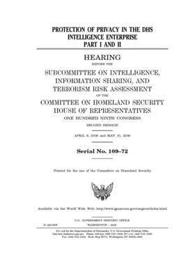 Protection of privacy in the DHS intelligence enterprise. Part I and II by United St Congress, United States House of Representatives, Committee on Homeland Security (house)