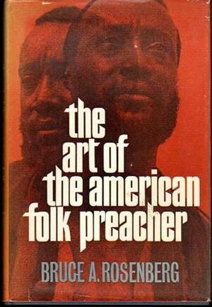 The Art of the American Folk Preacher by Bruce A. Rosenberg