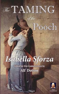 The Taming of the Pooch: An Actually True Romance by Isabella Sforza, Alf Dotson