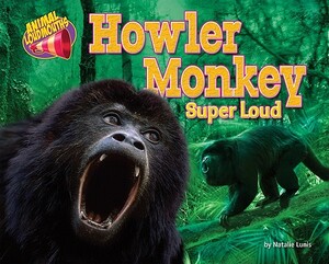Howler Monkey: Super Loud by Natalie Lunis