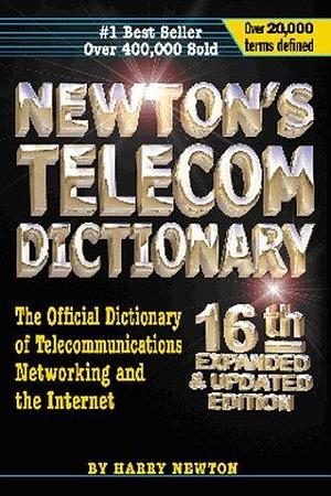 Newton's Telecom Dictionary: The Official Dictionary of Telecommunications Networking and Internet by Ray Horak, Harry Newton, Harry Newton