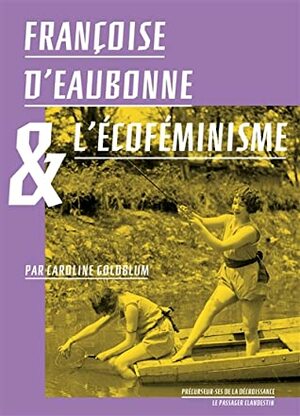 Françoise d'Eaubonne et l'écoféminisme by Caroline Goldblum