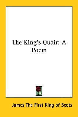 The King's Quair: A Poem by James I, James I, King of Scots, King of Scots