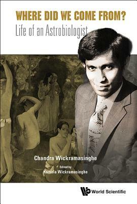 Where Did We Come From?: Life of an Astrobiologist by Chandra Wickramasinghe