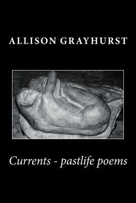 Currents - pastlife poems by Allison Grayhurst