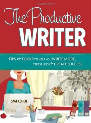 The Productive Writer: Tips & Tools to Help You Write More, Stress Less & Create Success by Sage Cohen