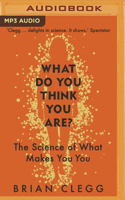 What Do You Think You Are?: The Science of What Makes You You by Brian Clegg