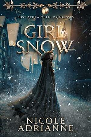 Girl in the Snow: A Thrilling Tale of Dystopian Royalty by Nicole Adrianne