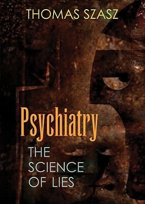 Psychiatry: The Science of Lies by Thomas Szasz