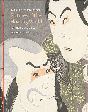 Pictures of the Floating World: An Introduction to Japanese Prints by Sarah E. Thompson