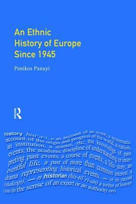 An Ethnic History of Europe Since 1945: Nations, States and Minorities by Panikos Panayi