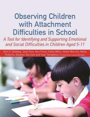 Observing Children with Attachment Difficulties in School: A Tool for Identifying and Supporting Emotional and Social Difficulties in Children Aged 5- by Netty Roberts, Helen Worrall, Sian Templeton