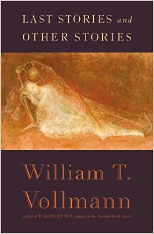 Last Stories and Other Stories by William T. Vollmann