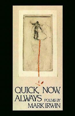 Quick, Now, Always by Mark Irwin